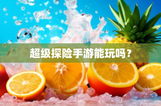 超级探险手游能玩吗？