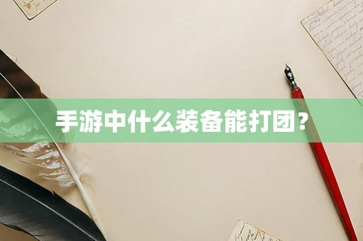 手游中什么装备能打团？