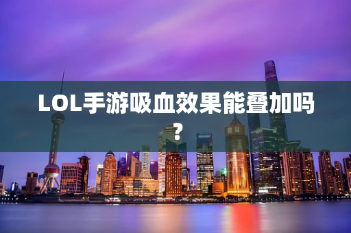 LOL手游吸血效果能叠加吗？