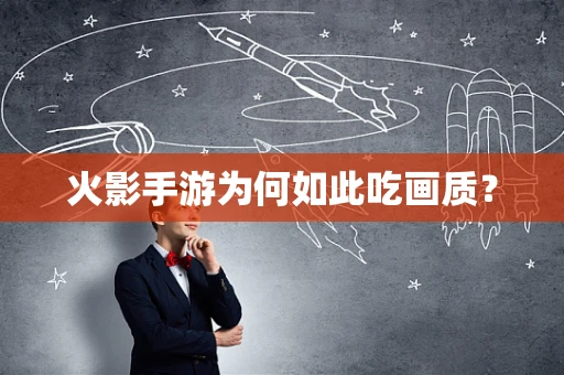 火影手游为何如此吃画质？