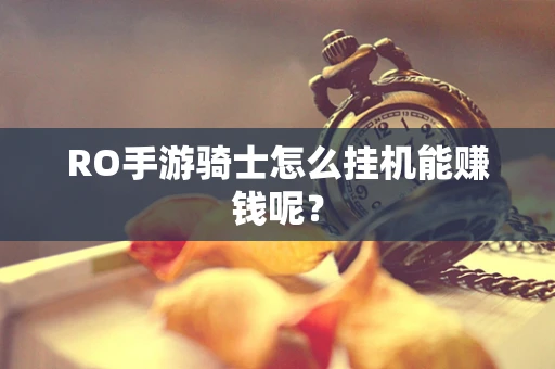 RO手游骑士怎么挂机能赚钱呢？