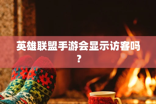 英雄联盟手游会显示访客吗？
