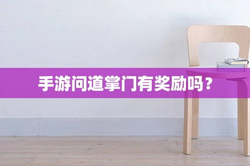 手游问道掌门有奖励吗？