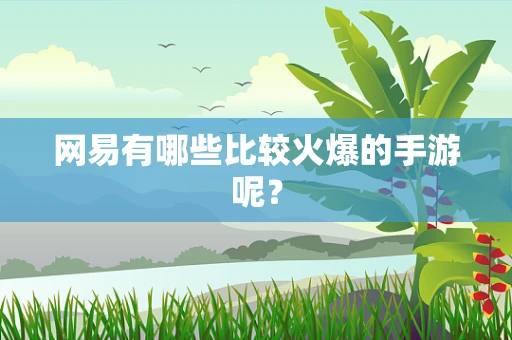 网易有哪些比较火爆的手游呢？