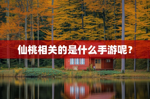 仙桃相关的是什么手游呢？