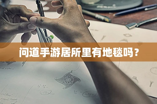 问道手游居所里有地毯吗？