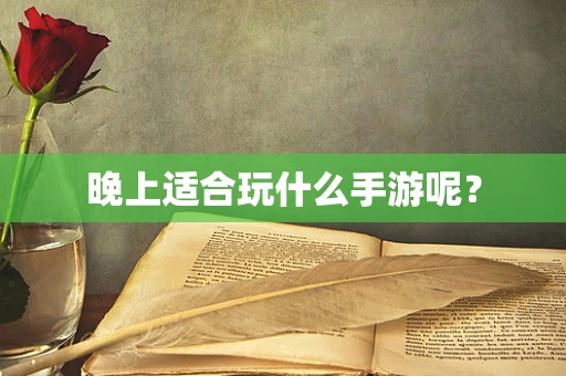 晚上适合玩什么手游呢？