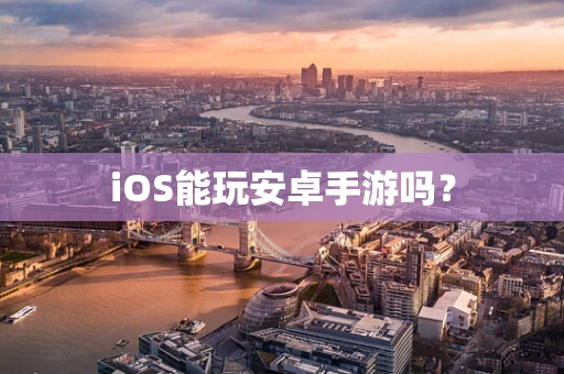 iOS能玩安卓手游吗？