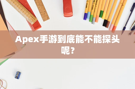 Apex手游到底能不能探头呢？