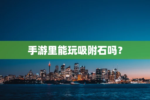 手游里能玩吸附石吗？