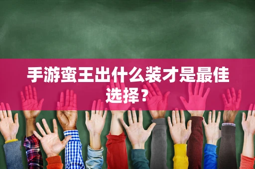 手游蛮王出什么装才是最佳选择？
