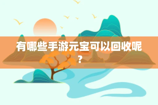 有哪些手游元宝可以回收呢？