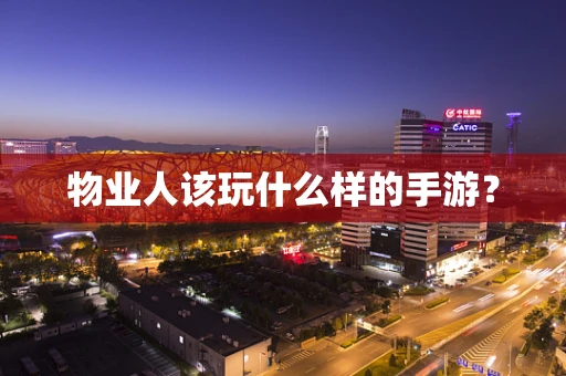 物业人该玩什么样的手游？
