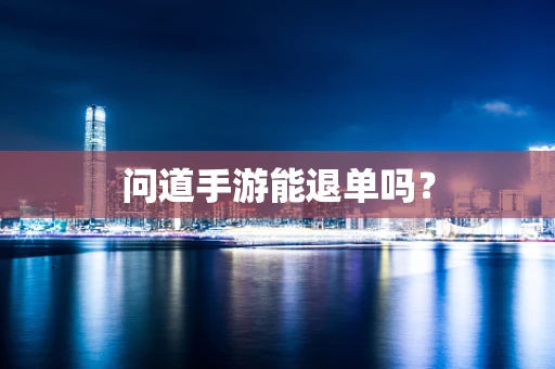 问道手游能退单吗？