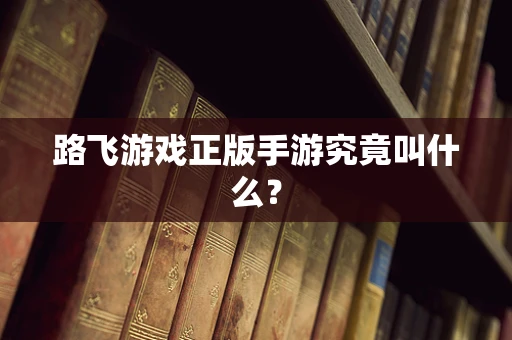 路飞游戏正版手游究竟叫什么？