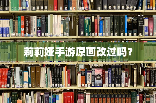莉莉娅手游原画改过吗？