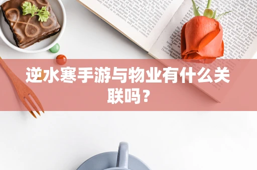 逆水寒手游与物业有什么关联吗？