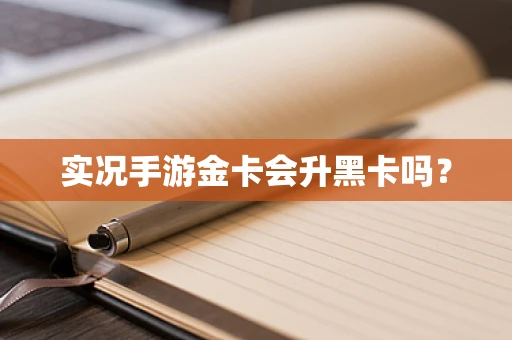 实况手游金卡会升黑卡吗？