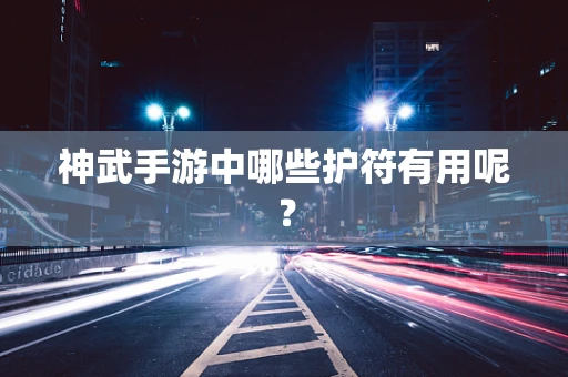 神武手游中哪些护符有用呢？