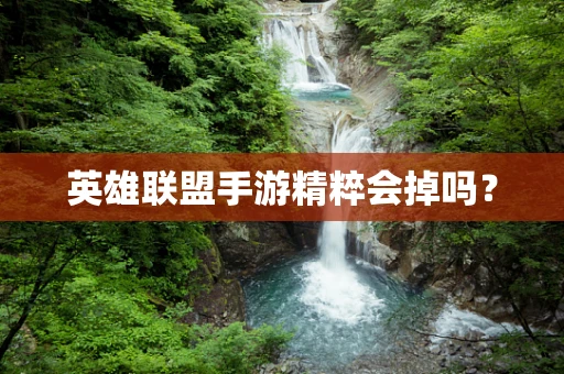 英雄联盟手游精粹会掉吗？
