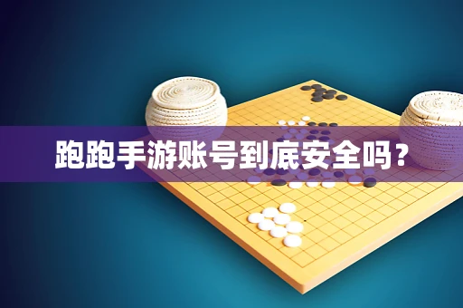跑跑手游账号到底安全吗？