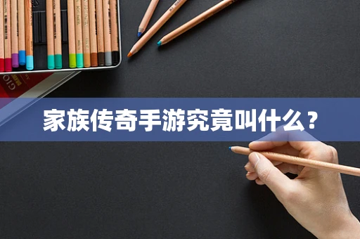 家族传奇手游究竟叫什么？