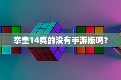 拳皇14真的没有手游版吗？
