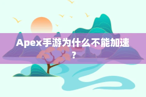 Apex手游为什么不能加速？