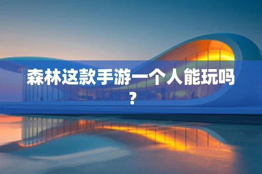 森林这款手游一个人能玩吗？