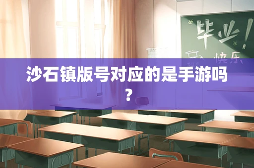 沙石镇版号对应的是手游吗？