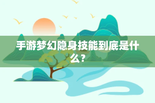 手游梦幻隐身技能到底是什么？