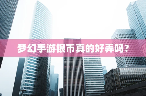 梦幻手游银币真的好弄吗？