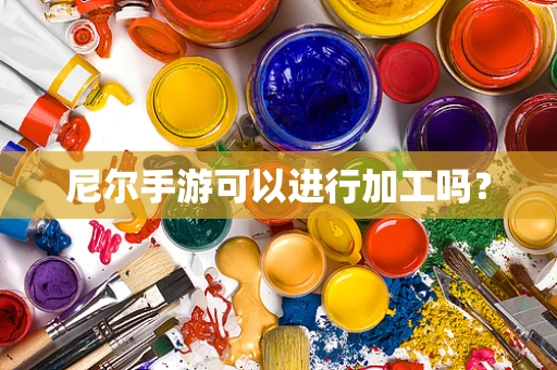 尼尔手游可以进行加工吗？