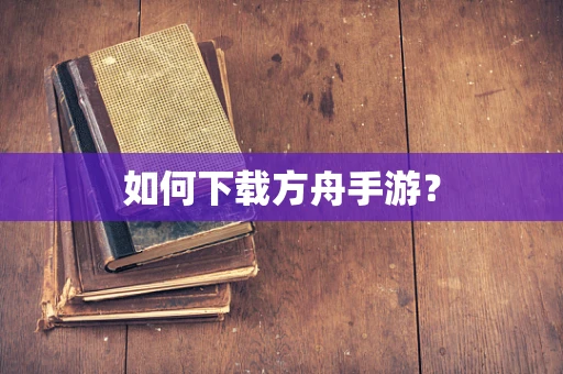 如何下载方舟手游？