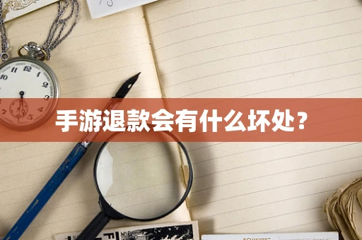 手游退款会有什么坏处？
