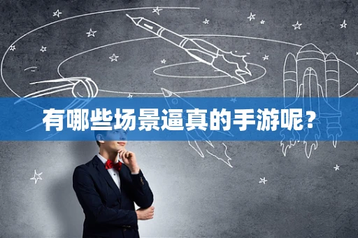 有哪些场景逼真的手游呢？