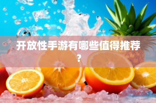 开放性手游有哪些值得推荐？
