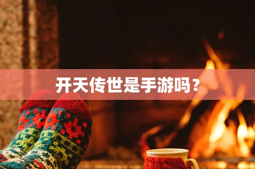 开天传世是手游吗？