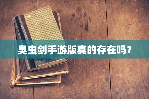 臭虫剑手游版真的存在吗？