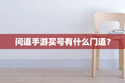问道手游买号有什么门道？