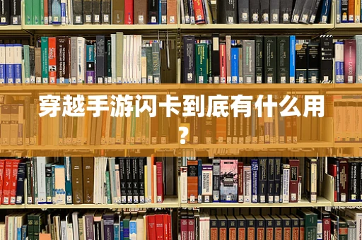 穿越手游闪卡到底有什么用？