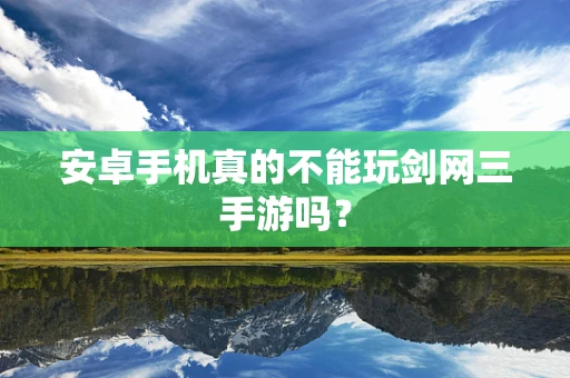 安卓手机真的不能玩剑网三手游吗？