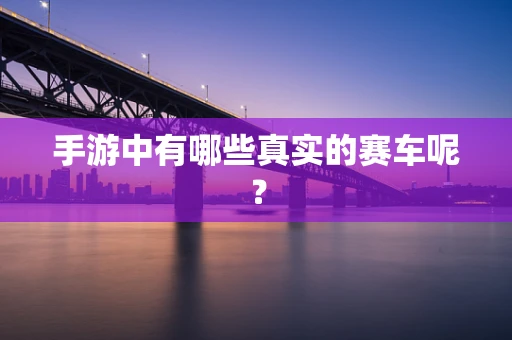 手游中有哪些真实的赛车呢？