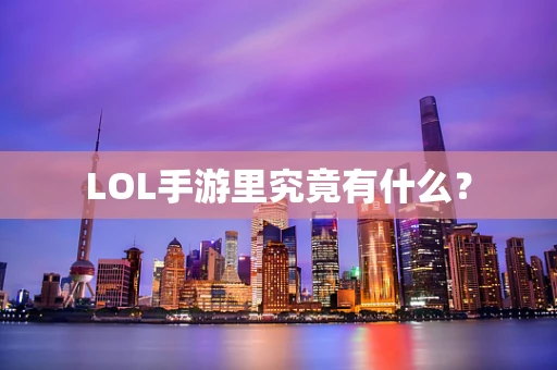 LOL手游里究竟有什么？