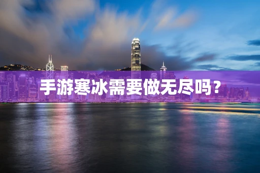 手游寒冰需要做无尽吗？