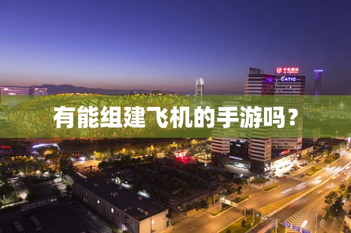有能组建飞机的手游吗？