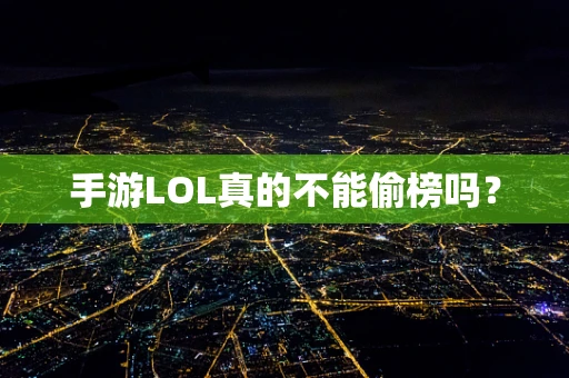 手游LOL真的不能偷榜吗？