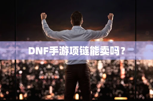 DNF手游项链能卖吗？