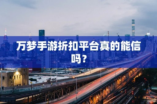 万梦手游折扣平台真的能信吗？