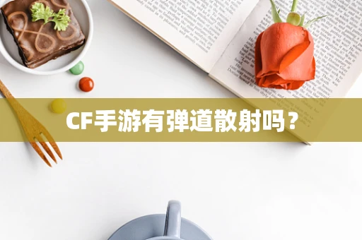 CF手游有弹道散射吗？